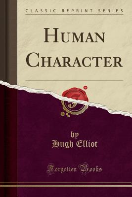 Human Character (Classic Reprint) - Elliot, Hugh