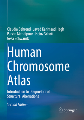 Human Chromosome Atlas: Introduction to Diagnostics of Structural Aberrations - Behrend, Claudia, and Karimzad Hagh, Javad, and Mehdipour, Parvin