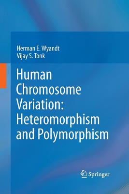 Human Chromosome Variation: Heteromorphism and Polymorphism - Wyandt, Herman E, and Tonk, Vijay S