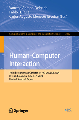 Human-Computer Interaction: 10th Iberoamerican Conference, HCI-COLLAB 2024, Pereira, Colombia, June 4-7, 2024, Revised Selected Papers - Agredo-Delgado, Vanessa (Editor), and Ruiz, Pablo H. (Editor), and Meneses Escobar, Carlos Augusto (Editor)