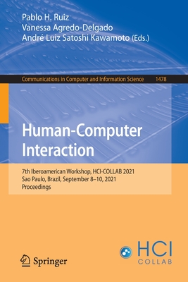 Human-Computer Interaction: 7th Iberoamerican Workshop, HCI-COLLAB 2021, Sao Paulo, Brazil, September 8-10, 2021, Proceedings - Ruiz, Pablo H. (Editor), and Agredo-Delgado, Vanessa (Editor), and Kawamoto, Andr Luiz Satoshi (Editor)