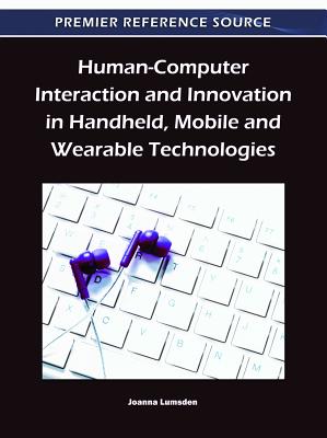 Human-Computer Interaction and Innovation in Handheld, Mobile and Wearable Technologies - Lumsden, Joanna (Editor)