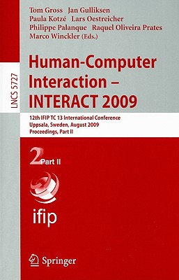 Human-Computer Interaction - INTERACT 2009: 12th IFIP TC 13 International Conference Uppsala, Sweden, August 24-28, 2009 Proceedings, Part II - Gross, Tom (Editor), and Gulliksen, Jan (Editor), and Kotz, Paula (Editor)