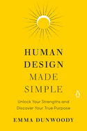 Human Design Made Simple: Unlock Your Strengths and Discover Your True Purpose