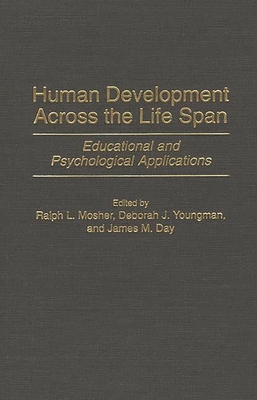 Human Development Across the Life Span: Educational and Psychological Applications - Mosher, Ralph (Editor), and Youngman, Deborah (Editor), and Day, James (Editor)