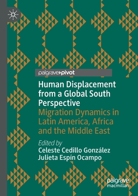 Human Displacement from a Global South Perspective: Migration Dynamics in Latin America, Africa and the Middle East - Cedillo Gonzlez, Celeste (Editor), and Espn Ocampo, Julieta (Editor)