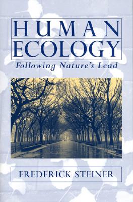 Human Ecology: Following Nature's Lead - Steiner, Frederick R, Dean, and Forman, Richard T T (Foreword by)