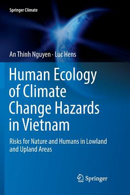 Human Ecology of Climate Change Hazards in Vietnam: Risks for Nature and Humans in Lowland and Upland Areas - Nguyen, An Thinh, and Hens, Luc