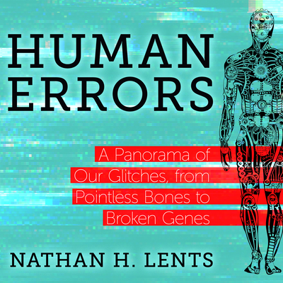 Human Errors: A Panorama of Our Glitches, from Pointless Bones to Broken Genes - Lents, Nathan H, and Ganser, L J (Narrator)