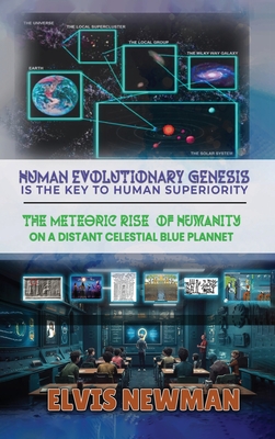 Human Evolutionary Genesis is the Key to Human Superiority: The Meteoric Rise of Humanity on a Distant Celestial Blue Planet - Newman, Elvis