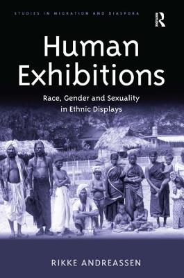 Human Exhibitions: Race, Gender and Sexuality in Ethnic Displays - Andreassen, Rikke