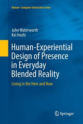 Human-Experiential Design of Presence in Everyday Blended Reality: Living in the Here and Now - Waterworth, John, and Hoshi, Kei