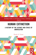 Human Extinction: A History of the Science and Ethics of Annihilation