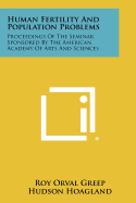 Human Fertility and Population Problems: Proceedings of the Seminar Sponsored by the American Academy of Arts and Sciences