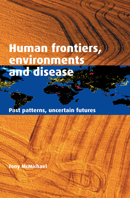 Human Frontiers, Environments and Disease: Past Patterns, Uncertain Futures - McMichael, Tony