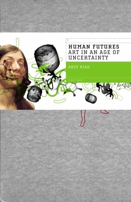 Human Futures: Art in an Age of Uncertainty - Miah, Andy (Editor)