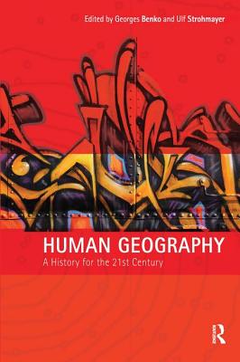 Human Geography: A History for the Twenty-First Century - Benko, Georges (Editor), and Strohmayer, Ulf (Editor)