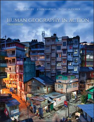 Human Geography in Action - Kuby, Michael, and Harner, John, and Gober, Patricia