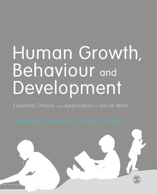 Human Growth, Behaviour and Development: Essential Theory and Application in Social Work - Gibson, Alastair, and Gibson, Neil