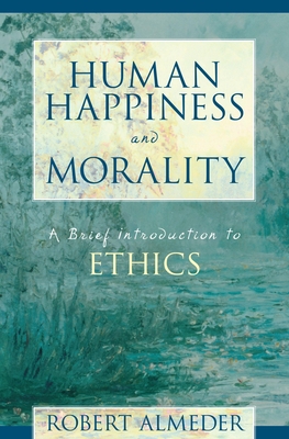 Human Happiness and Morality: A Brief Introduction to Ethics - Almeder, Robert F