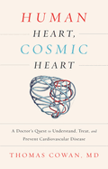 Human Heart, Cosmic Heart: A Doctor? (Tm)S Quest to Understand, Treat, and Prevent Cardiovascular Disease