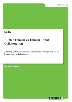 Human-Human vs. Human-Robot Collaboration: Applying factors influencing collaboration between humans to human-robot collaboration - Liu, Lin