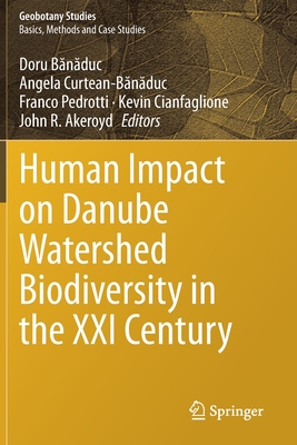 Human Impact on Danube Watershed Biodiversity in the XXI Century - B n duc, Doru (Editor), and Curtean-B n duc, Angela (Editor), and Pedrotti, Franco (Editor)