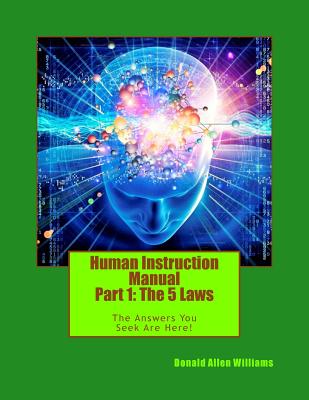 Human Instruction Manual - Part 1: The 5 Laws: The Answers You Seek Are Here ! - Williams, Donald Allen