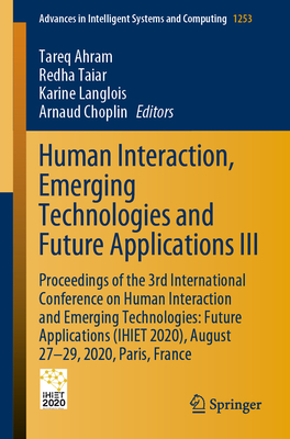 Human Interaction, Emerging Technologies and Future Applications III: Proceedings of the 3rd International Conference on Human Interaction and Emerging Technologies: Future Applications (Ihiet 2020), August 27-29, 2020, Paris, France - Ahram, Tareq (Editor), and Taiar, Redha (Editor), and Langlois, Karine (Editor)