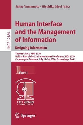 Human Interface and the Management of Information. Designing Information: Thematic Area, Himi 2020, Held as Part of the 22nd International Conference, Hcii 2020, Copenhagen, Denmark, July 19-24, 2020, Proceedings, Part I - Yamamoto, Sakae (Editor), and Mori, Hirohiko (Editor)