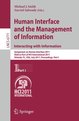 Human Interface and the Management of Information. Interacting with Information: Symposium on Human Interface 2011, Held as Part of HCI International 2011, Orlando, FL, USA, July 9-14, 2011. Proceedings, Part I - Smith, Michael J. (Editor), and Salvendy, Gavriel (Editor)