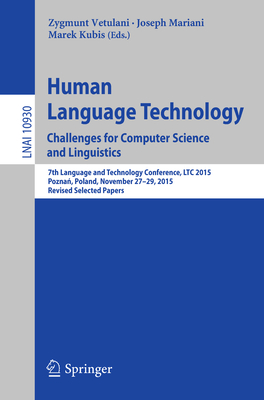Human Language Technology. Challenges for Computer Science and Linguistics: 7th Language and Technology Conference, Ltc 2015, Pozna , Poland, November 27-29, 2015, Revised Selected Papers - Vetulani, Zygmunt (Editor), and Mariani, Joseph (Editor), and Kubis, Marek (Editor)