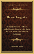 Human Longevity: Its Facts and Its Fictions; Including an Inquiry Into Some of the More Remarkable Instances