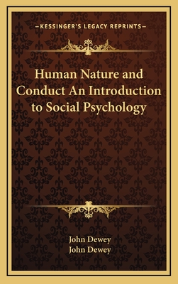 Human Nature and Conduct An Introduction to Social Psychology - Dewey, John, and Dewey, John (Introduction by)