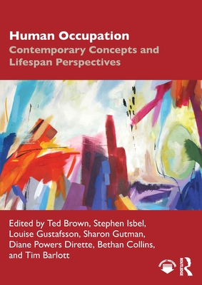 Human Occupation: Contemporary Concepts and Lifespan Perspectives - Brown, Ted (Editor), and Isbel, Stephen (Editor), and Gustafsson, Louise (Editor)