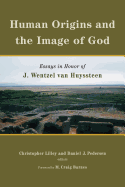 Human Origins and the Image of God: Essays in Honor of J. Wentzel Van Huyssteen