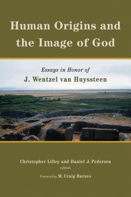 Human Origins and the Image of God: Essays in Honor of J. Wentzel Van Huyssteen - Pedersen, Daniel (Editor), and Lilley, Christopher (Editor)