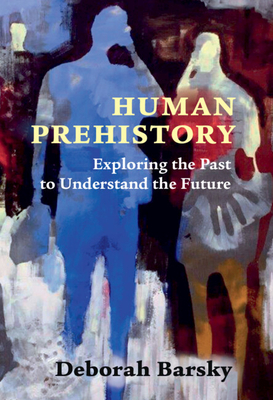 Human Prehistory: Exploring the Past to Understand the Future - Barsky, Deborah