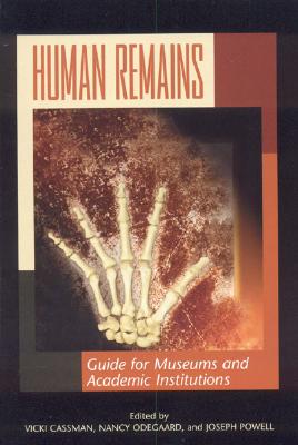 Human Remains: Guide for Museums and Academic Institutions - Cassman, Vicki (Editor), and Odegaard, Nancy (Editor), and Powell, Joseph F (Editor)