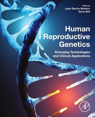 Human Reproductive Genetics: Emerging Technologies and Clinical Applications - Garcia-Velasco, Juan A. (Editor), and Seli, Emre (Editor)