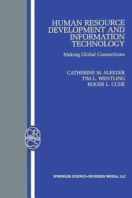 Human Resource Development and Information Technology: Making Global Connections - Sleezer, Catherine M (Editor), and Wentling, Tim L (Editor), and Cude, Roger L (Editor)