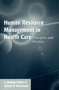 Human Resource Management in Health Care: Principles and Practice - Fallon, Jr L Fleming, and McConnell, Charles R, MBA, CM
