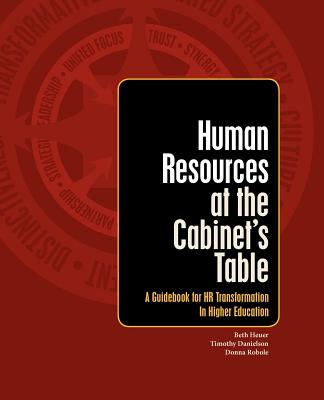 Human Resources at the Cabinet's Table: A Guidebook for HR Transformation in Higher Education - Danielson, Timothy, and Robole, Donna, and Heuer, Beth