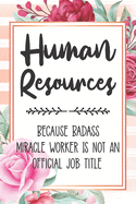 Human Resources: Because Badass Miracle Worker Is Not An Official Job Title Blank Lined Notebook Cute Journals for Human Resources Gift