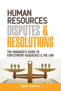 Human Resources Disputes and Resolutions: The Manager's Guide to Employment Headaches and the Law