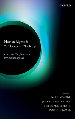 Human Rights and 21st Century Challenges: Poverty, Conflict, and the Environment - Akande, Dapo (Editor), and Kuosmanen, Jaakko (Editor), and McDermott, Helen (Editor)