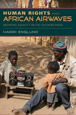 Human Rights and African Airwaves: Mediating Equality on the Chichewa Radio - Englund, Harri