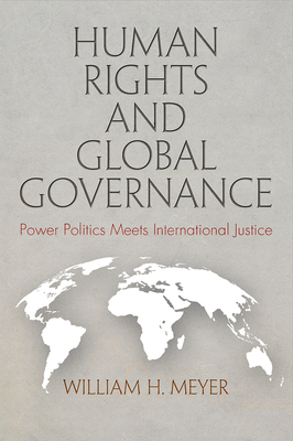 Human Rights and Global Governance: Power Politics Meets International Justice - Meyer, William H