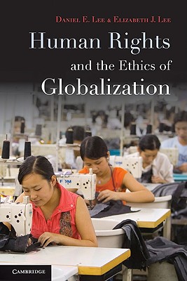 Human Rights and the Ethics of Globalization - Lee, Daniel E, and Lee, Elizabeth J