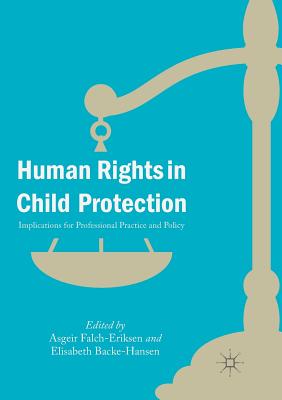 Human Rights in Child Protection: Implications for Professional Practice and Policy - Falch-Eriksen, Asgeir (Editor), and Backe-Hansen, Elisabeth (Editor)